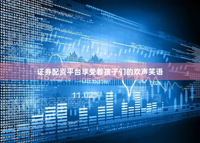 证券配资平台享受着孩子们的欢声笑语