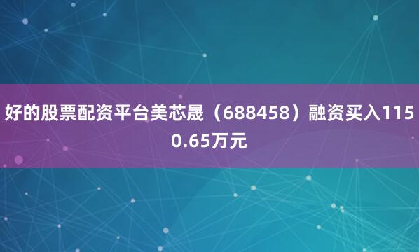 好的股票配资平台美芯晟（688458）融资买入1150.65万元
