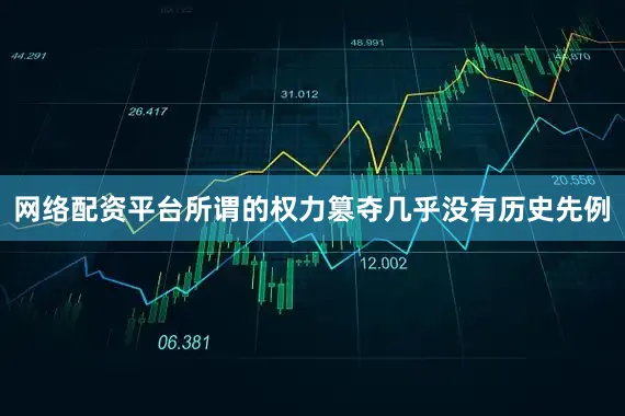 网络配资平台所谓的权力篡夺几乎没有历史先例