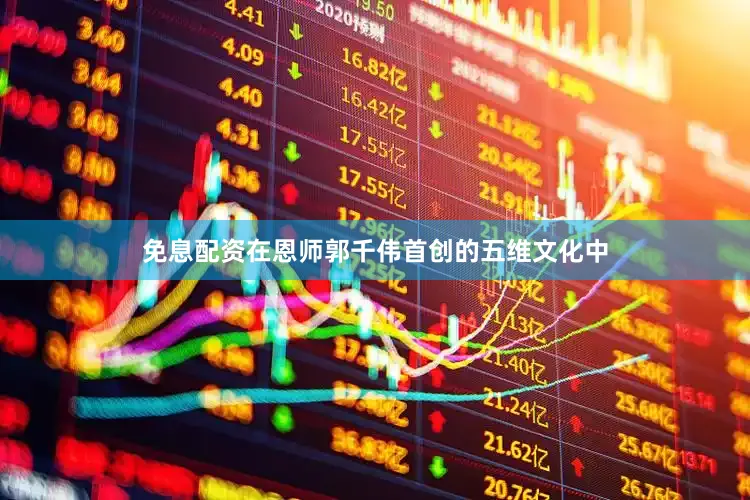 免息配资在恩师郭千伟首创的五维文化中