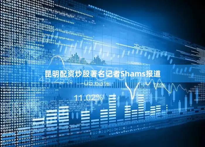 昆明配资炒股著名记者Shams报道
