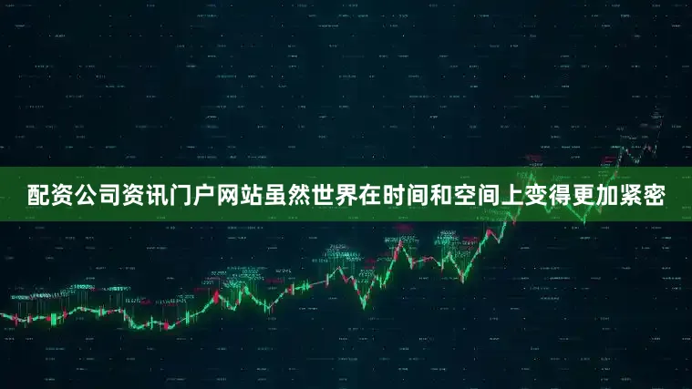 配资公司资讯门户网站虽然世界在时间和空间上变得更加紧密