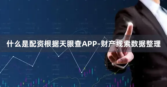 什么是配资根据天眼查APP-财产线索数据整理