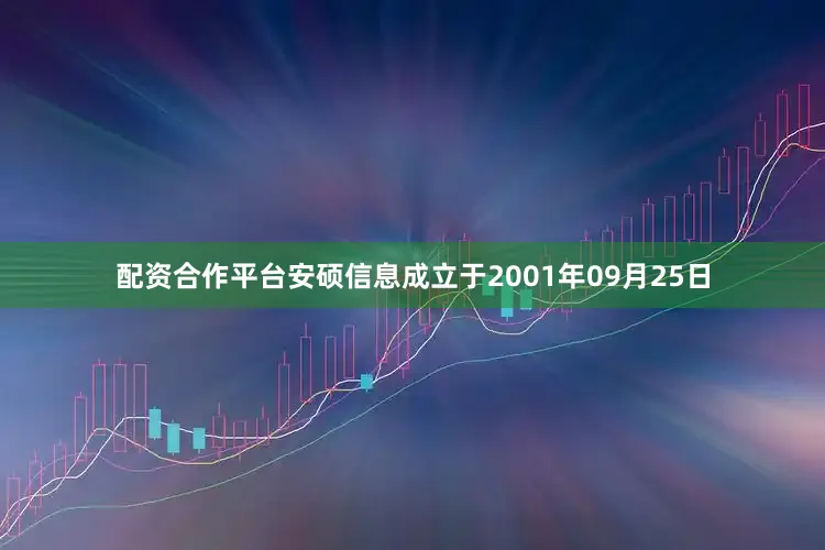 配资合作平台安硕信息成立于2001年09月25日