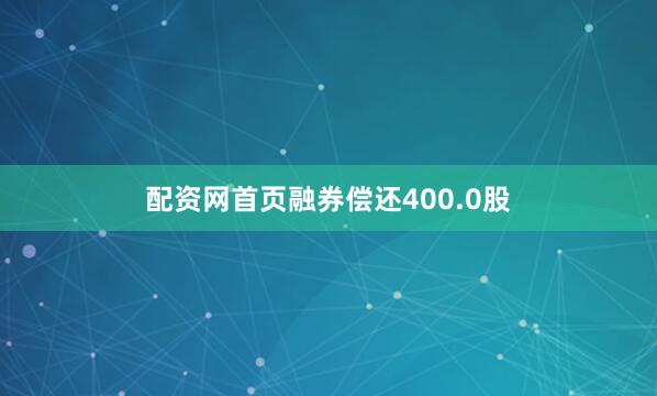 配资网首页融券偿还400.0股